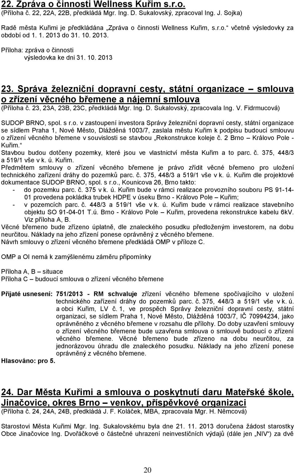 Správa železniční dopravní cesty, státní organizace smlouva o zřízení věcného břemene a nájemní smlouva (Příloha č. 23, 23A, 23B, 23C, předkládá Mgr. Ing. D. Sukalovský, zpracovala Ing. V.