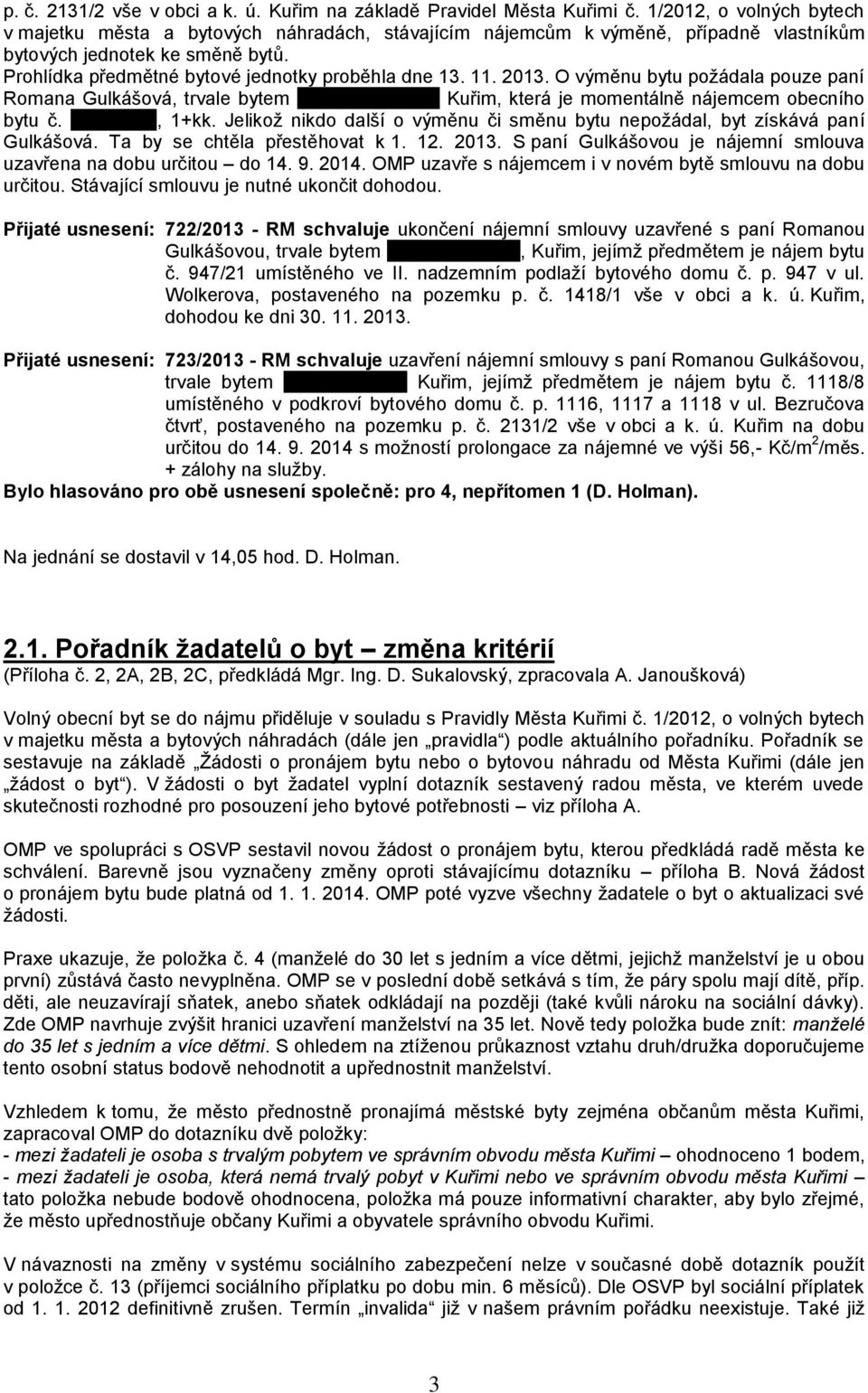 11. 2013. O výměnu bytu požádala pouze paní Romana Gulkášová, trvale bytem xxxxxxxxxxxxxxx Kuřim, která je momentálně nájemcem obecního bytu č. xxxxxxxxx, 1+kk.