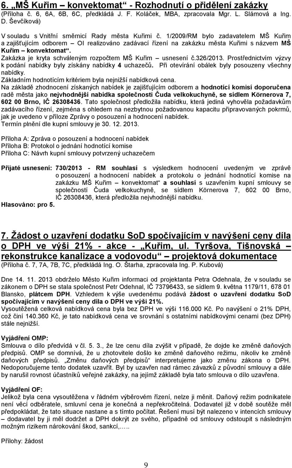 1/2009/RM bylo zadavatelem MŠ Kuřim a zajišťujícím odborem OI realizováno zadávací řízení na zakázku města Kuřimi s názvem MŠ Kuřim konvektomat.