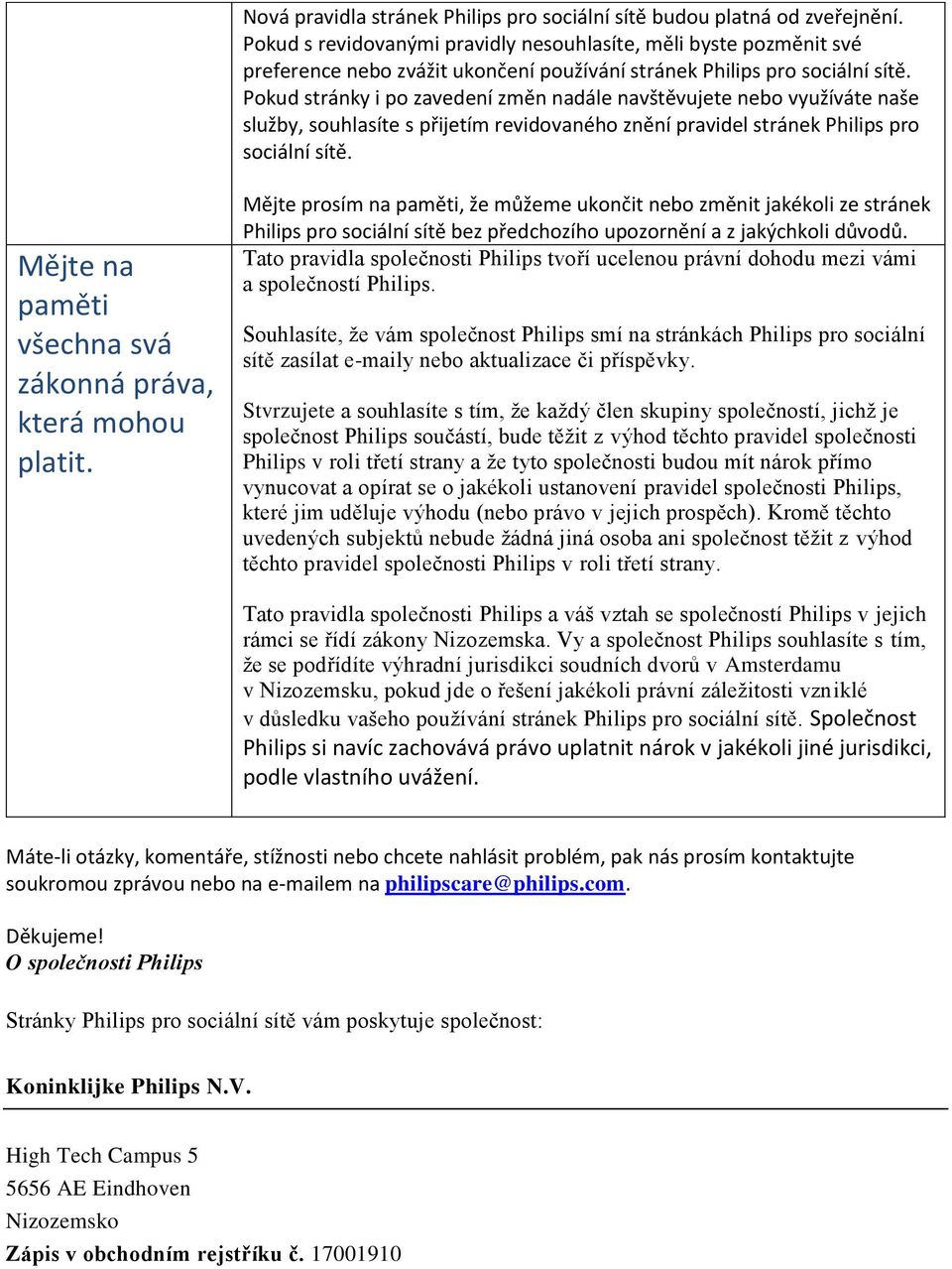 Mějte na paměti všechna svá zákonná práva, která mohou platit. Mějte prosím na paměti, že můžeme ukončit nebo změnit jakékoli ze stránek Philips pro bez předchozího upozornění a z jakýchkoli důvodů.