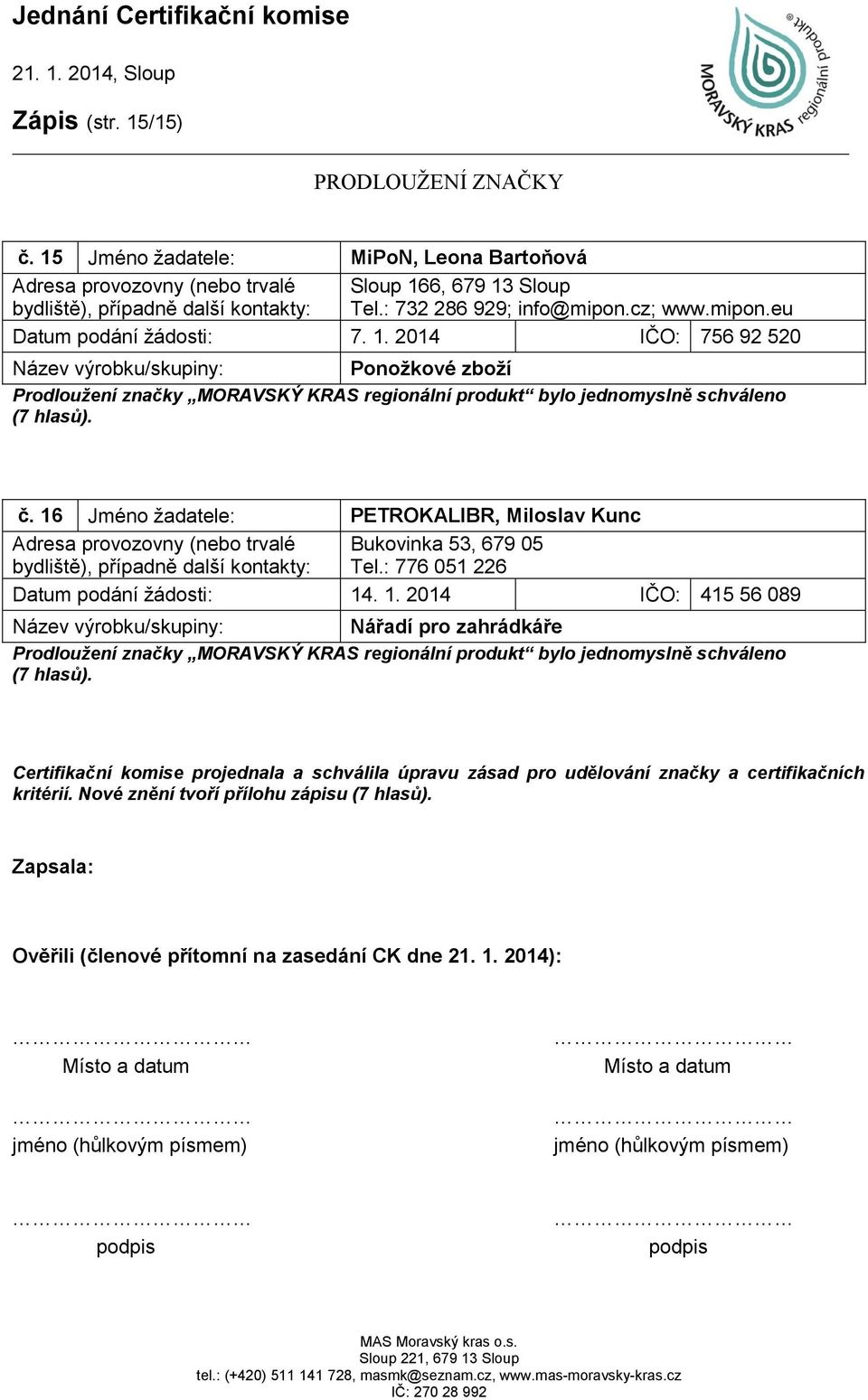 6 Jméno žadatele: PETROKALIBR, Miloslav Kunc Adresa provozovny (nebo trvalé bydliště), případně další kontakty: Bukovinka 53, 679 05 Tel.: 776 05 226 Datum podání žádosti: 4.