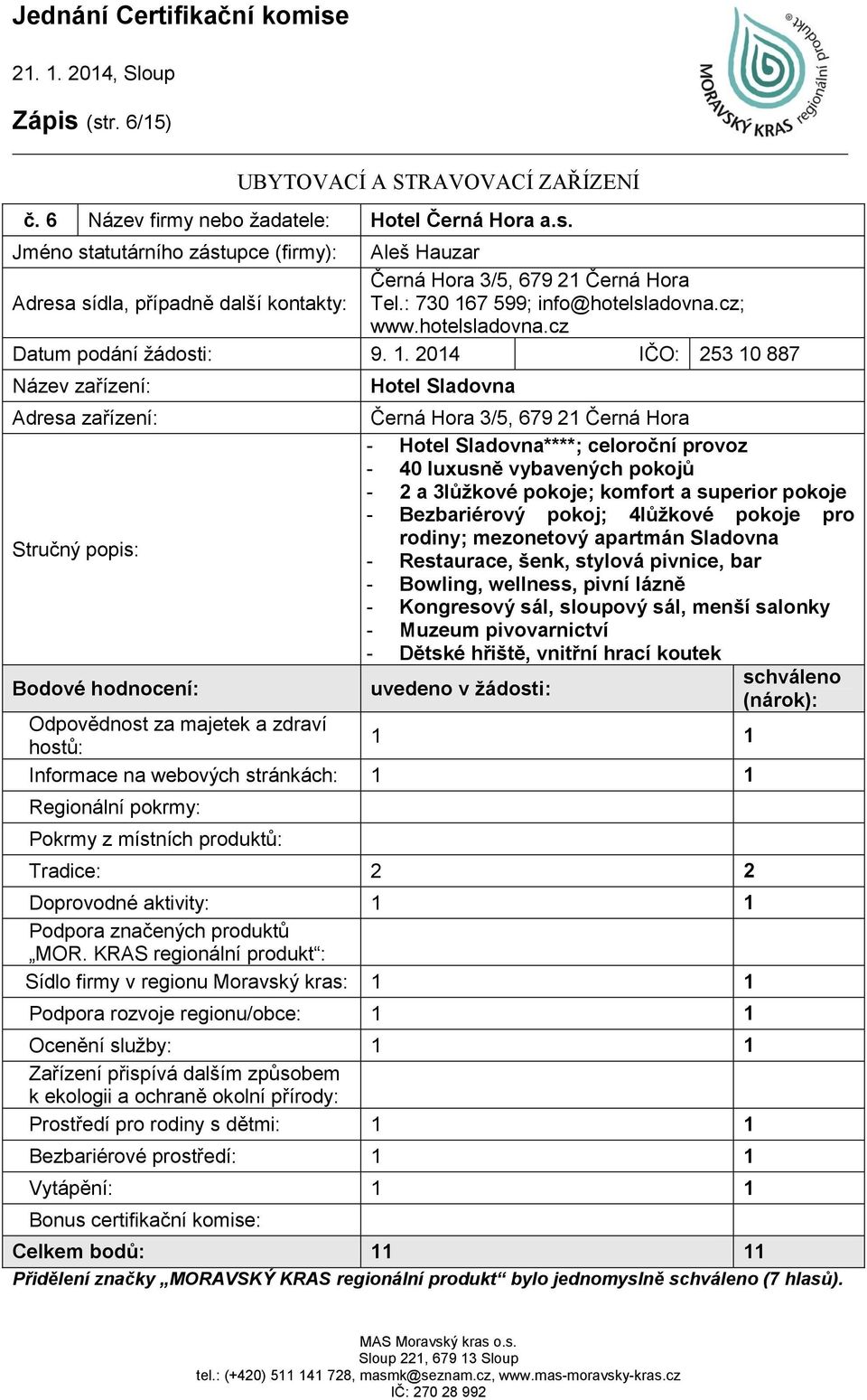 . 204 IČO: 253 0 887 Hotel Sladovna Černá Hora 3/5, 679 2 Černá Hora - Hotel Sladovna****; celoroční provoz - 40 luxusně vybavených pokojů - 2 a 3lůžkové pokoje; komfort a superior pokoje -