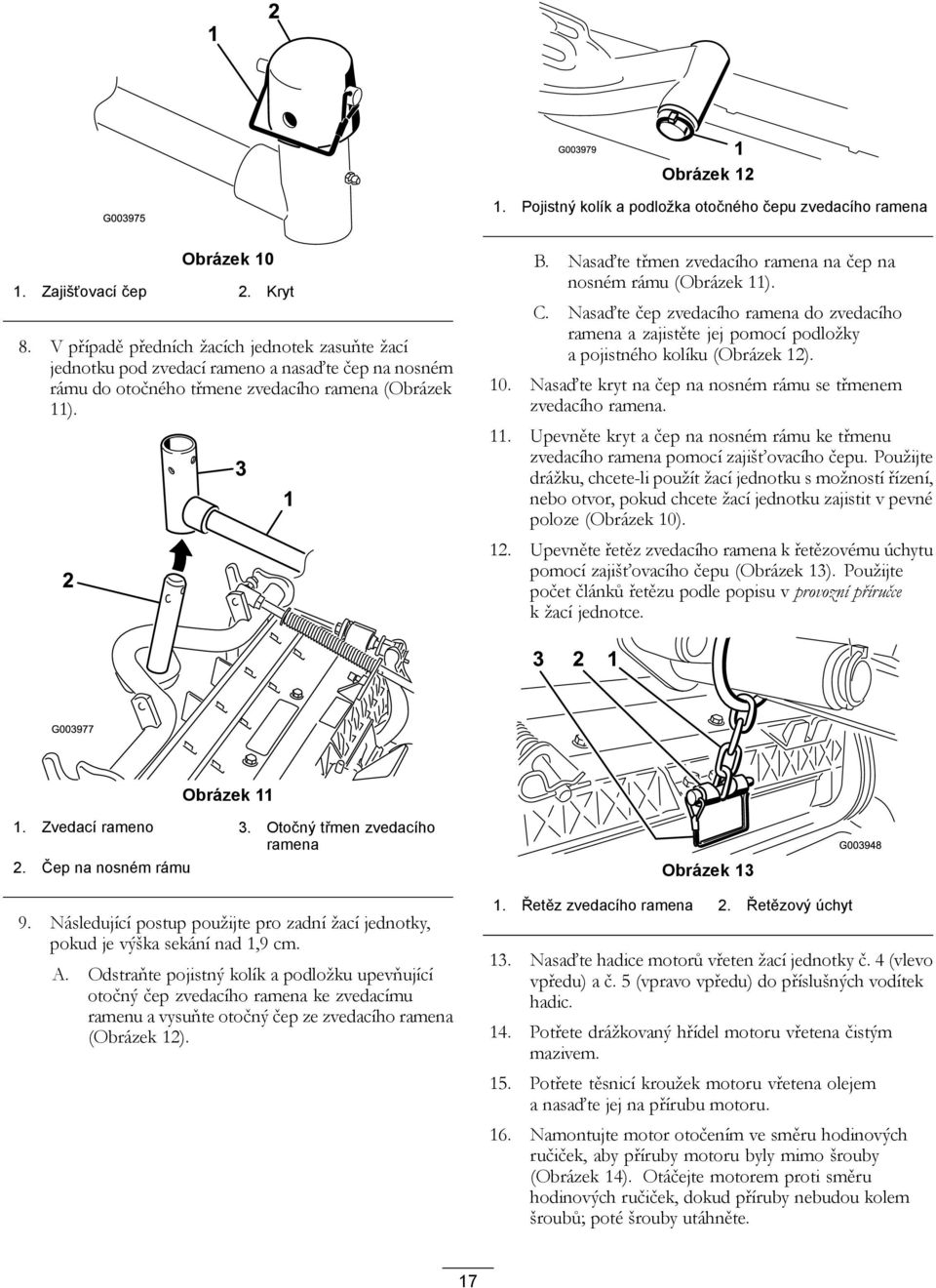 Nasaďte třmen zvedacího ramena na čep na nosném rámu (Obrázek 11). C. Nasaďte čep zvedacího ramena do zvedacího ramena a zajistěte jej pomocí podložky a pojistného kolíku (Obrázek 12). 10.