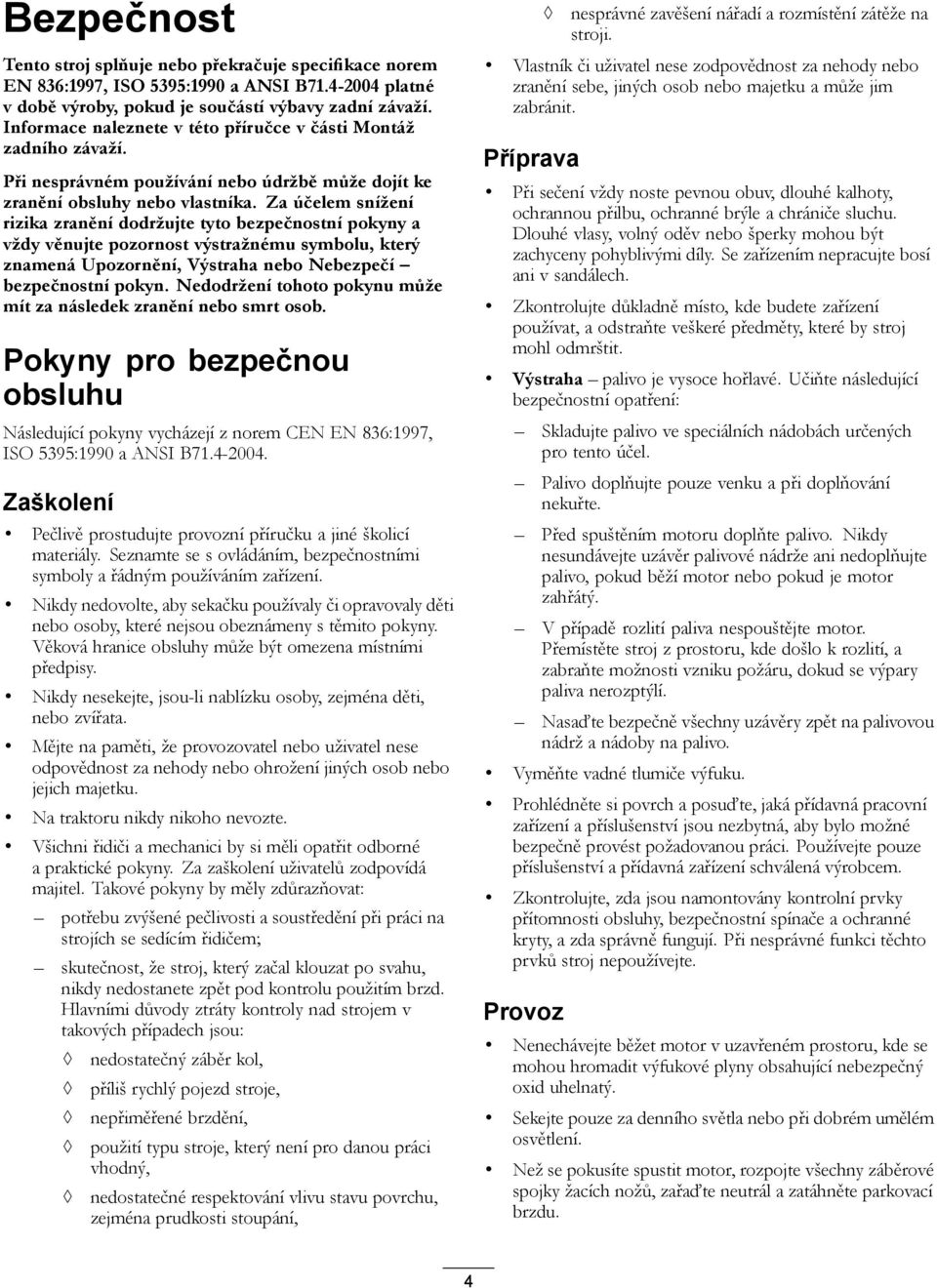 Za účelem snížení rizika zranění dodržujte tyto bezpečnostní pokyny a vždy věnujte pozornost výstražnému symbolu, který znamená Upozornění, Výstraha nebo Nebezpečí bezpečnostní pokyn.