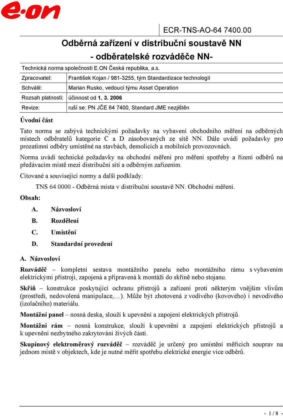 3. 2006 Revize: ruší se: PN JČE 64 7400, Standard JME nezjištěn Úvodní část Tato norma se zabývá technickými požadavky na vybavení obchodního měření na odběrných místech odběratelů kategorie C a D