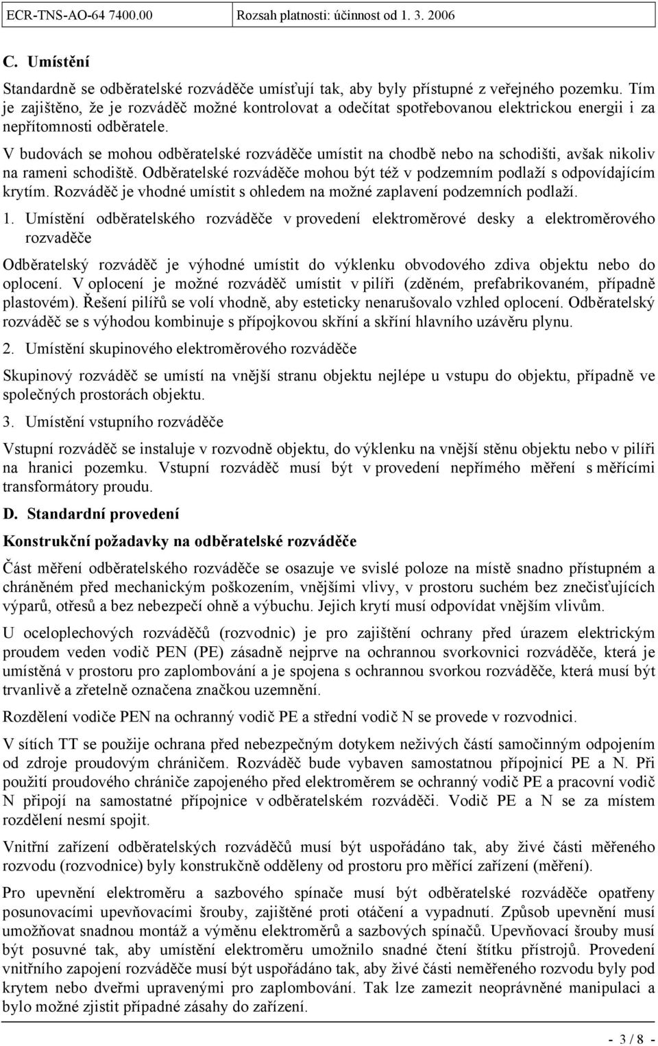 V budovách se mohou odběratelské e umístit na chodbě nebo na schodišti, avšak nikoliv na rameni schodiště. Odběratelské e mohou být též v podzemním podlaží s odpovídajícím krytím.