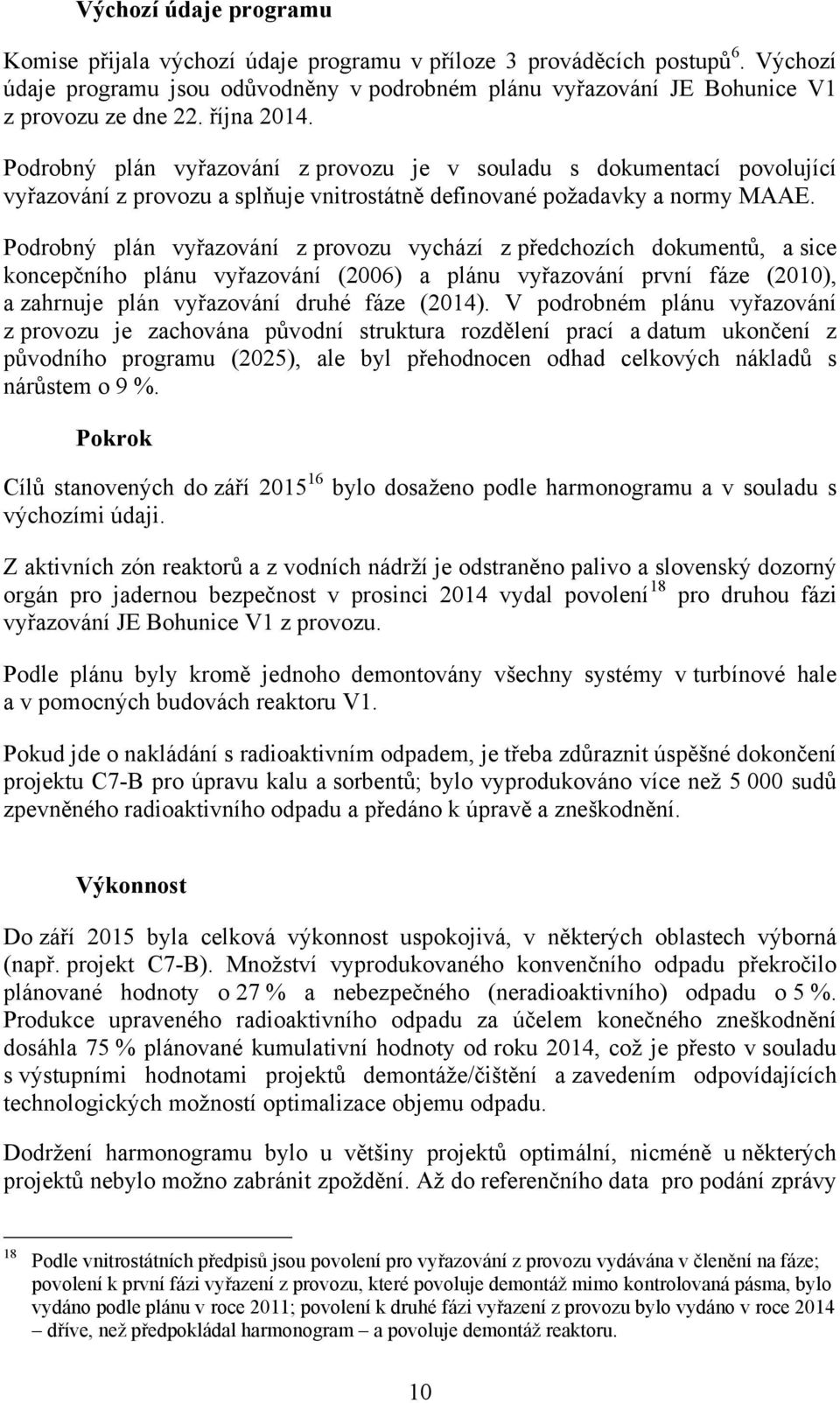 Podrobný plán vyřazování z provozu vychází z předchozích dokumentů, a sice koncepčního plánu vyřazování (2006) a plánu vyřazování první fáze (2010), a zahrnuje plán vyřazování druhé fáze (2014).