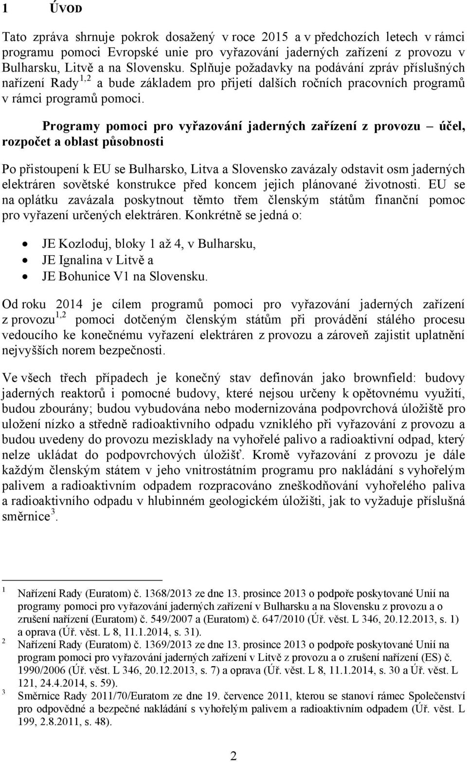 Programy pomoci pro vyřazování jaderných zařízení z provozu účel, rozpočet a oblast působnosti Po přistoupení k EU se Bulharsko, Litva a Slovensko zavázaly odstavit osm jaderných elektráren sovětské