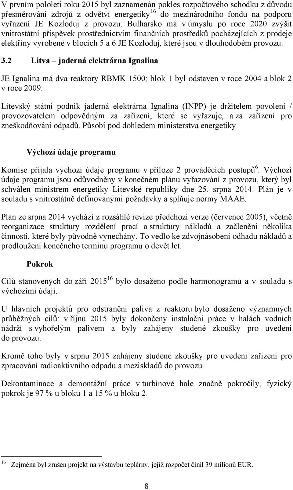 provozu. 3.2 Litva jaderná elektrárna Ignalina JE Ignalina má dva reaktory RBMK 1500; blok 1 byl odstaven v roce 2004 a blok 2 v roce 2009.