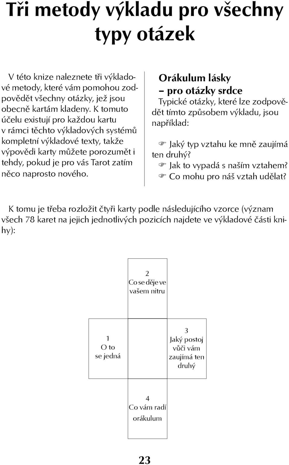 Orákulum lásky pro otázky srdce Typické otázky, které lze zodpovìdìt tímto zpùsobem výkladu, jsou napøíklad: Jaký typ vztahu ke mnì zaujímá ten druhý? Jak to vypadá s naším vztahem?