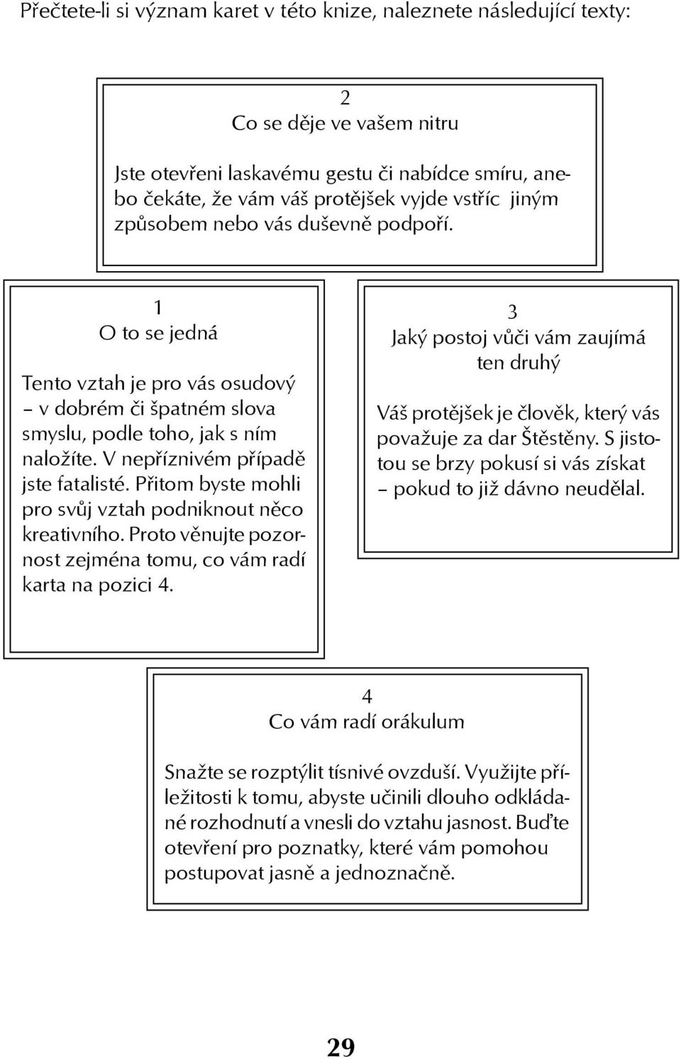 Pøitom byste mohli pro svùj vztah podniknout nìco kreativního. Proto vìnujte pozornost zejména tomu, co vám radí karta na pozici.