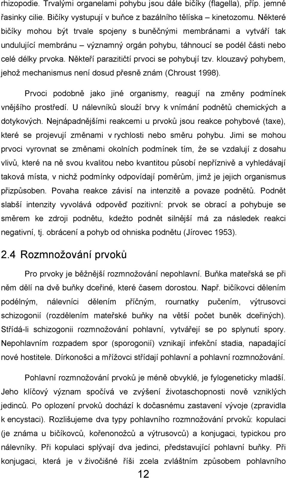 Někteří parazitičtí prvoci se pohybují tzv. klouzavý pohybem, jehoţ mechanismus není dosud přesně znám (Chroust 1998). Prvoci podobně jako jiné organismy, reagují na změny podmínek vnějšího prostředí.