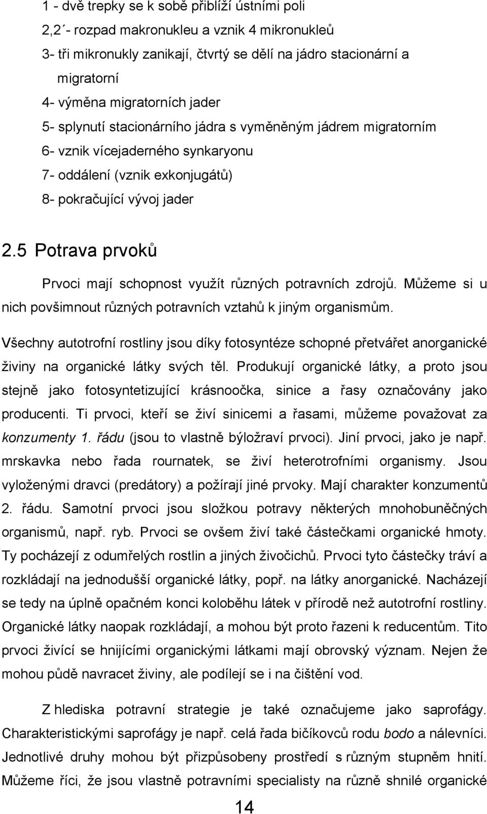 5 Potrava prvoků Prvoci mají schopnost vyuţít různých potravních zdrojů. Můţeme si u nich povšimnout různých potravních vztahů k jiným organismům.