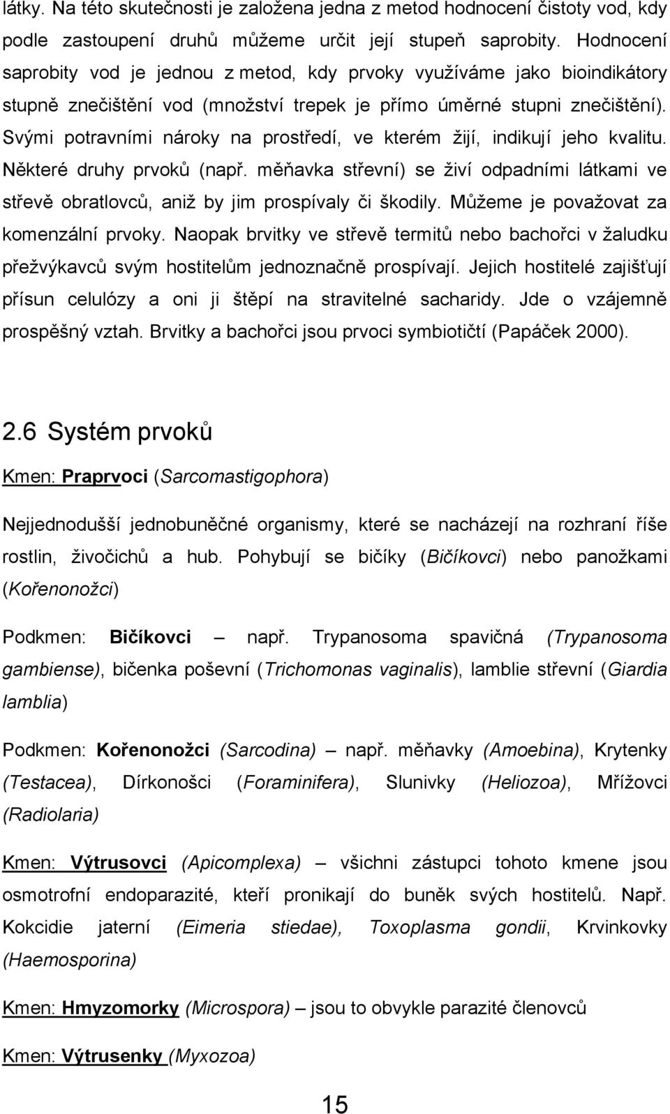 Svými potravními nároky na prostředí, ve kterém ţijí, indikují jeho kvalitu. Některé druhy prvoků (např.