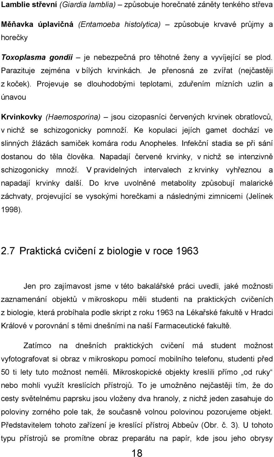 Projevuje se dlouhodobými teplotami, zduřením mízních uzlin a únavou Krvinkovky (Haemosporina) jsou cizopasníci červených krvinek obratlovců, v nichţ se schizogonicky pomnoţí.