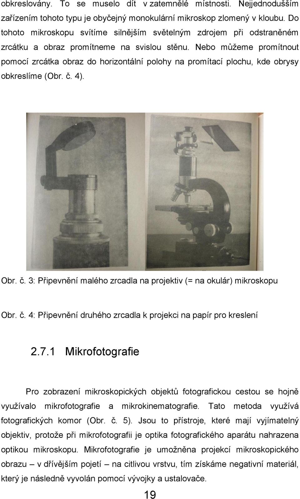 Nebo můţeme promítnout pomocí zrcátka obraz do horizontální polohy na promítací plochu, kde obrysy obkreslíme (Obr. č. 4). Obr. č. 3: Připevnění malého zrcadla na projektiv (= na okulár) mikroskopu Obr.