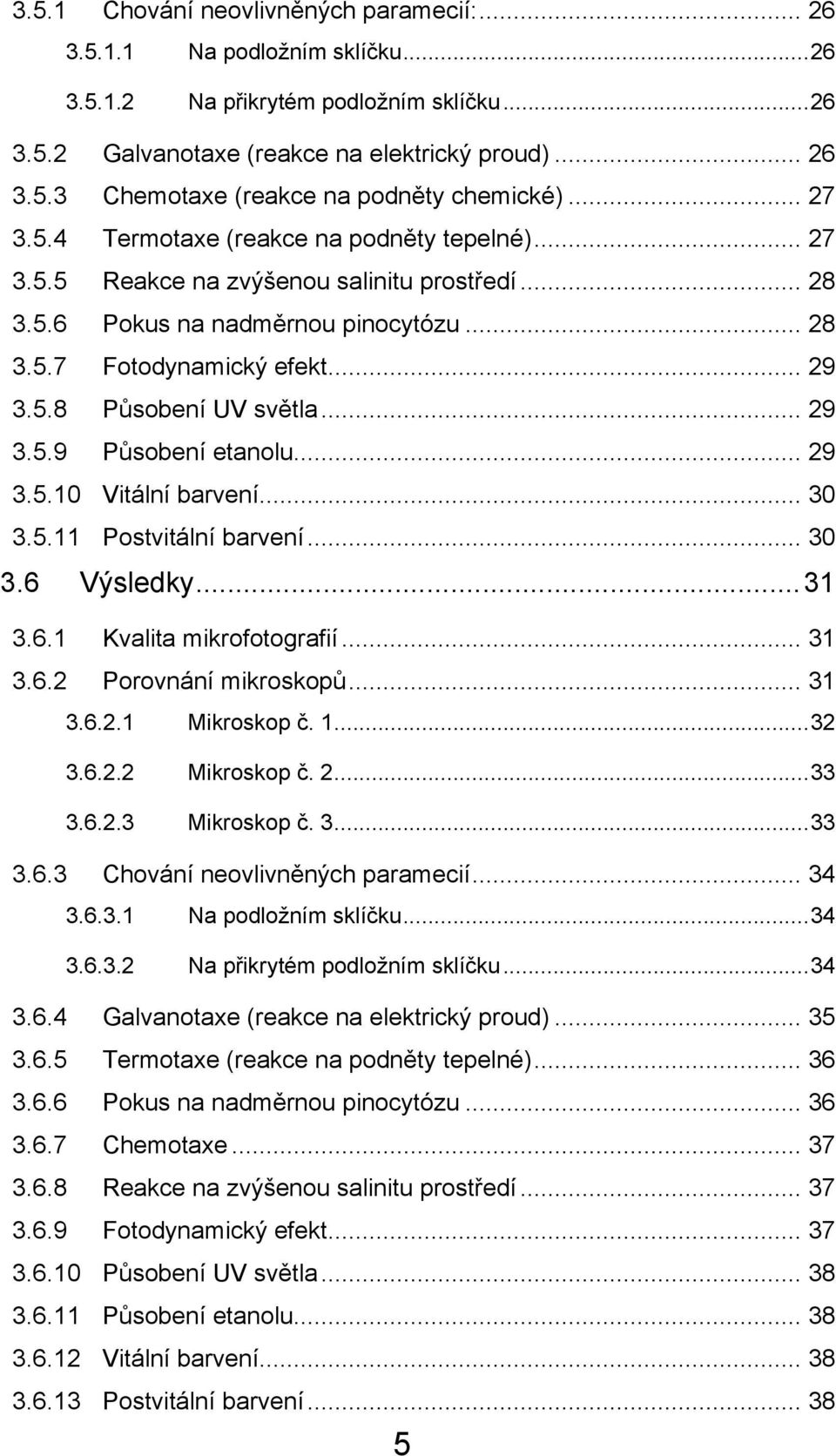 .. 29 3.5.9 Působení etanolu... 29 3.5.10 Vitální barvení... 30 3.5.11 Postvitální barvení... 30 3.6 Výsledky... 31 3.6.1 Kvalita mikrofotografií... 31 3.6.2 Porovnání mikroskopů... 31 3.6.2.1 Mikroskop č.