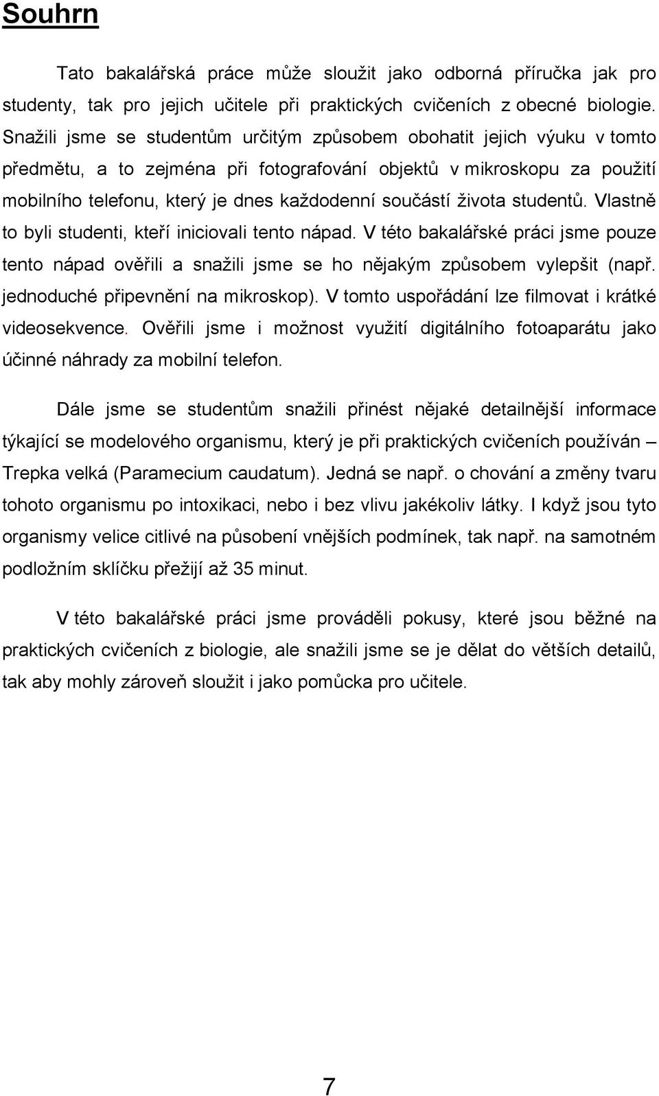 ţivota studentů. Vlastně to byli studenti, kteří iniciovali tento nápad. V této bakalářské práci jsme pouze tento nápad ověřili a snaţili jsme se ho nějakým způsobem vylepšit (např.