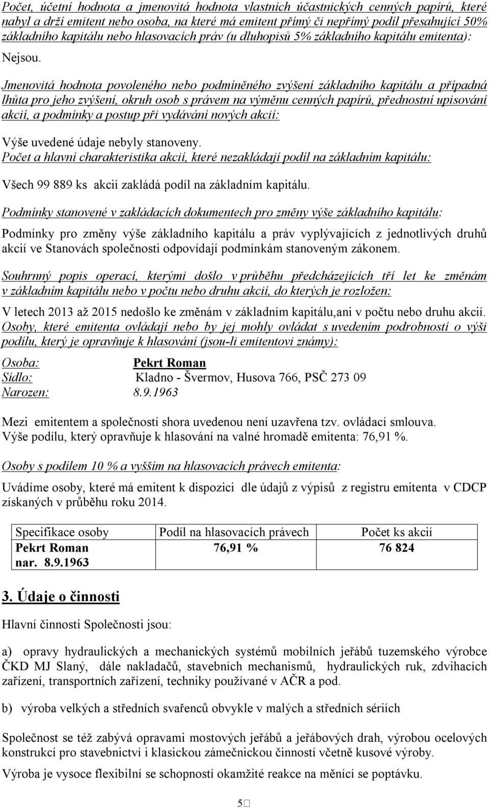 Jmenovitá hodnota povoleného nebo podmíněného zvýšení základního kapitálu a případná lhůta pro jeho zvýšení, okruh osob s právem na výměnu cenných papírů, přednostní upisování akcií, a podmínky a