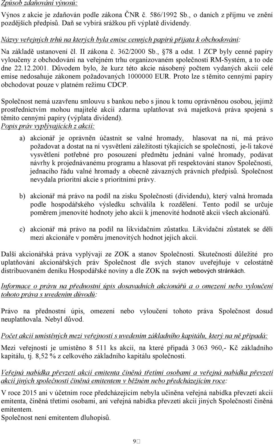 1 ZCP byly cenné papíry vyloučeny z obchodování na veřejném trhu organizovaném společností RM-Systém, a to ode dne 22.12.2001.