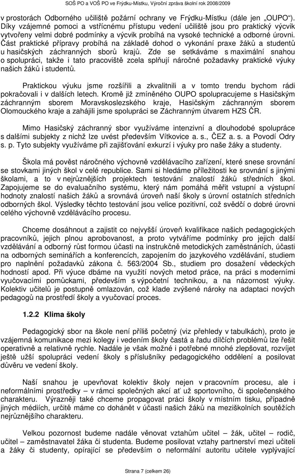 Část praktické přípravy probíhá na základě dohod o vykonání praxe žáků a studentů u hasičských záchranných sborů krajů.