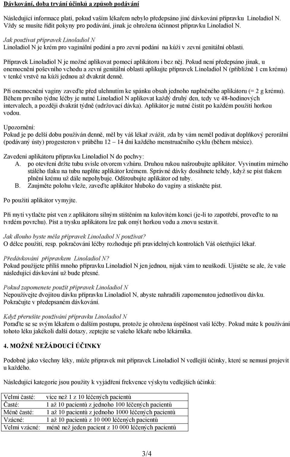 Jak používat přípravek Linoladiol N Linoladiol N je krém pro vaginální podání a pro zevní podání na kůži v zevní genitální oblasti.