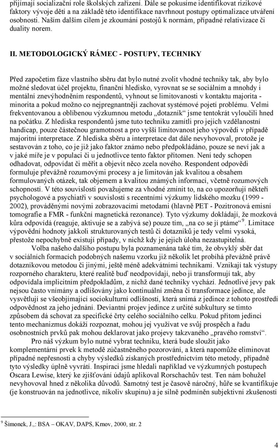 METODOLOGICKÝ RÁMEC - POSTUPY, TECHNIKY Před započetím fáze vlastního sběru dat bylo nutné zvolit vhodné techniky tak, aby bylo možné sledovat účel projektu, finanční hledisko, vyrovnat se se