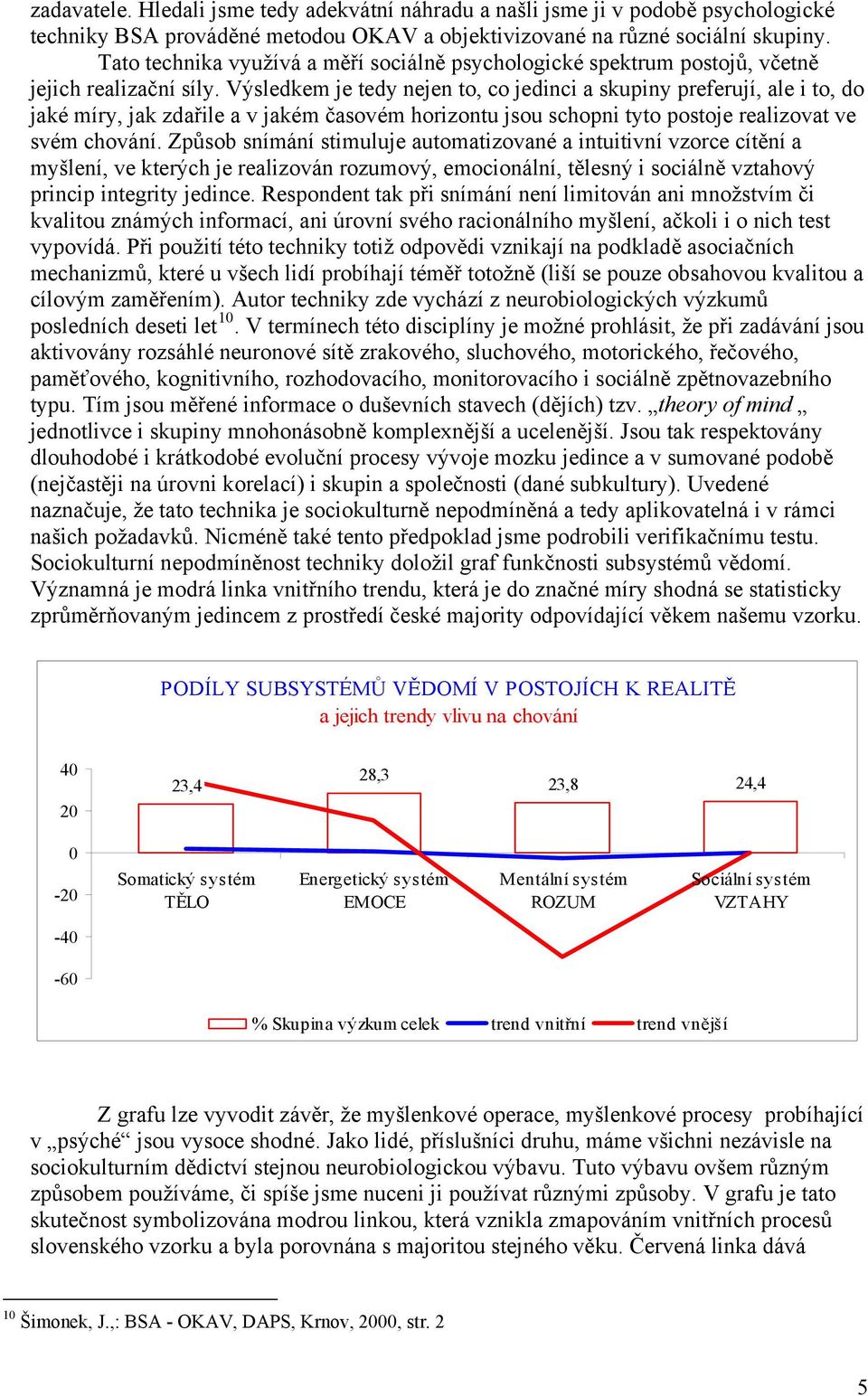Výsledkem je tedy nejen to, co jedinci a skupiny preferují, ale i to, do jaké míry, jak zdařile a v jakém časovém horizontu jsou schopni tyto postoje realizovat ve svém chování.