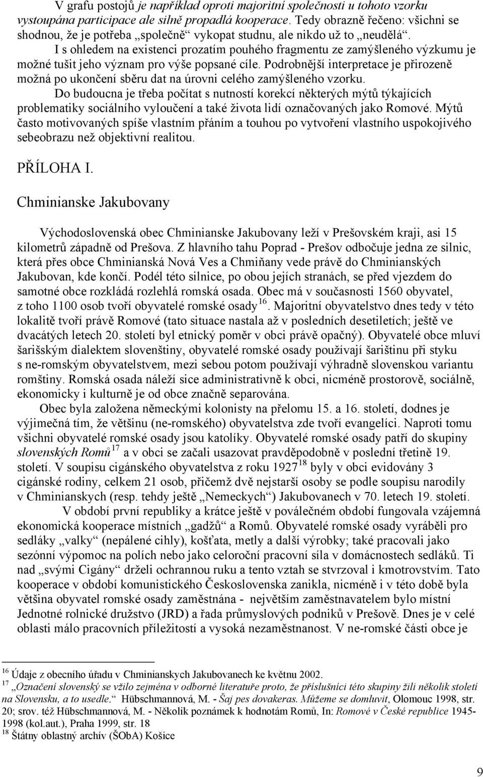 I s ohledem na existenci prozatím pouhého fragmentu ze zamýšleného výzkumu je možné tušit jeho význam pro výše popsané cíle.