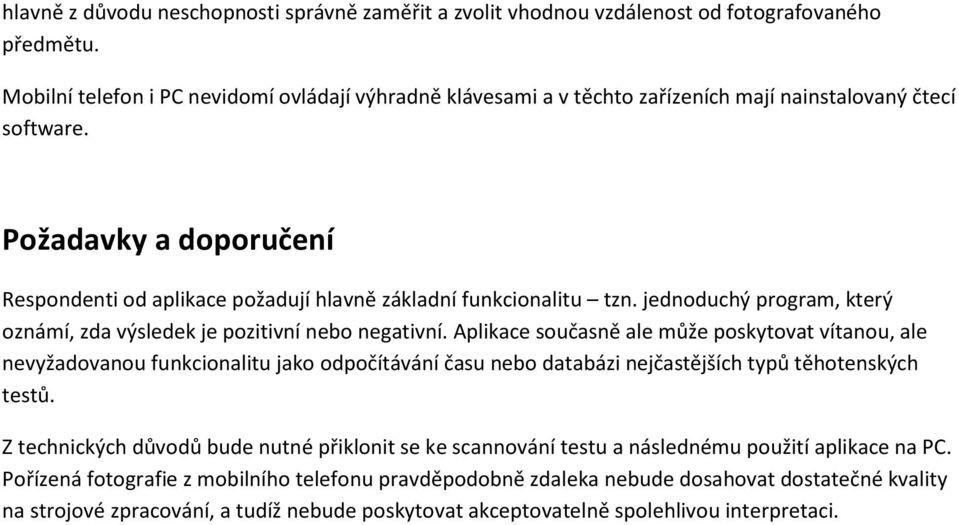 Požadavky a doporučení Respondenti od aplikace požadují hlavně základní funkcionalitu tzn. jednoduchý program, který oznámí, zda výsledek je pozitivní nebo negativní.