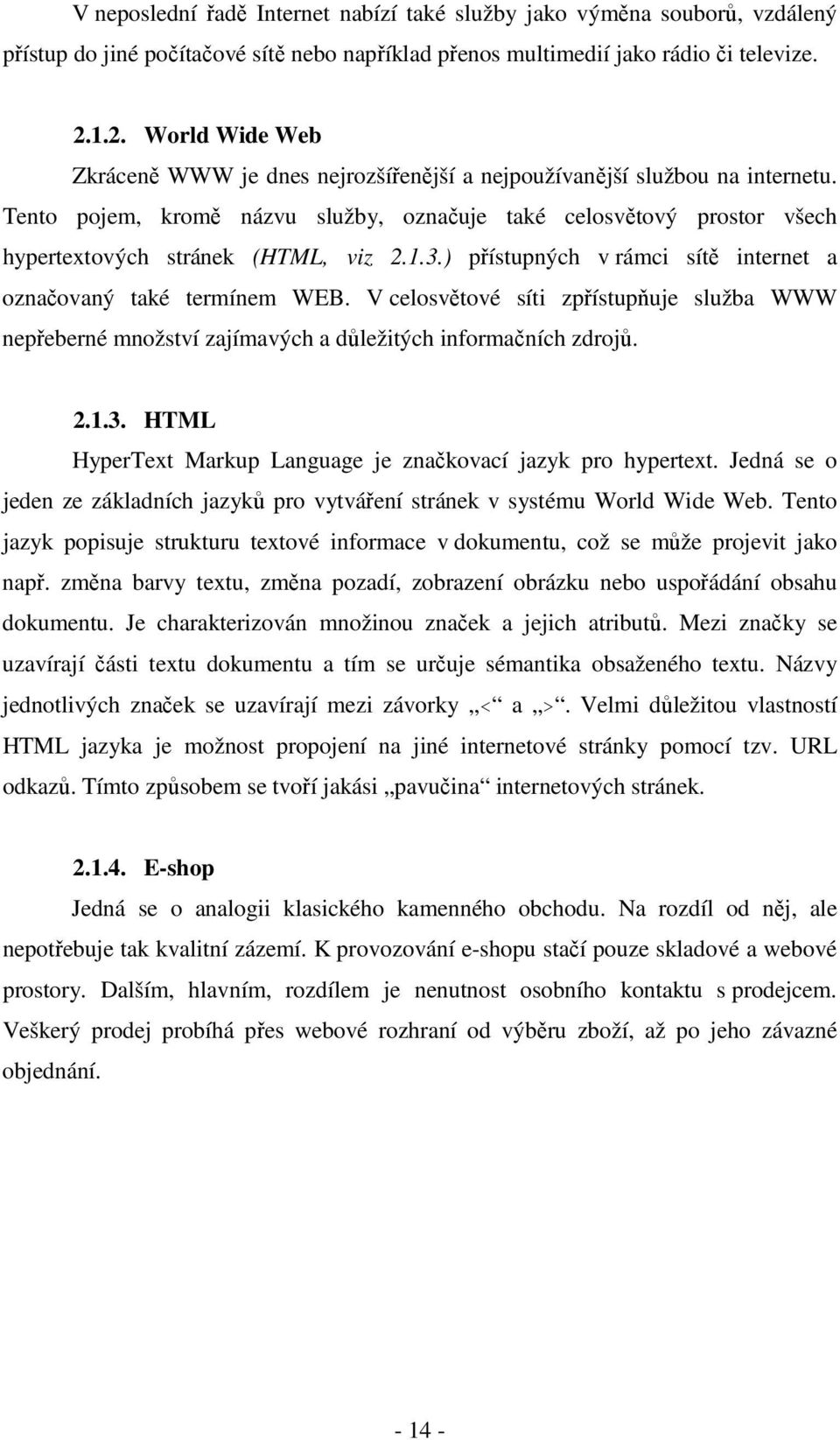 Tento pojem, kromě názvu služby, označuje také celosvětový prostor všech hypertextových stránek (HTML, viz 2.1.3.) přístupných v rámci sítě internet a označovaný také termínem WEB.