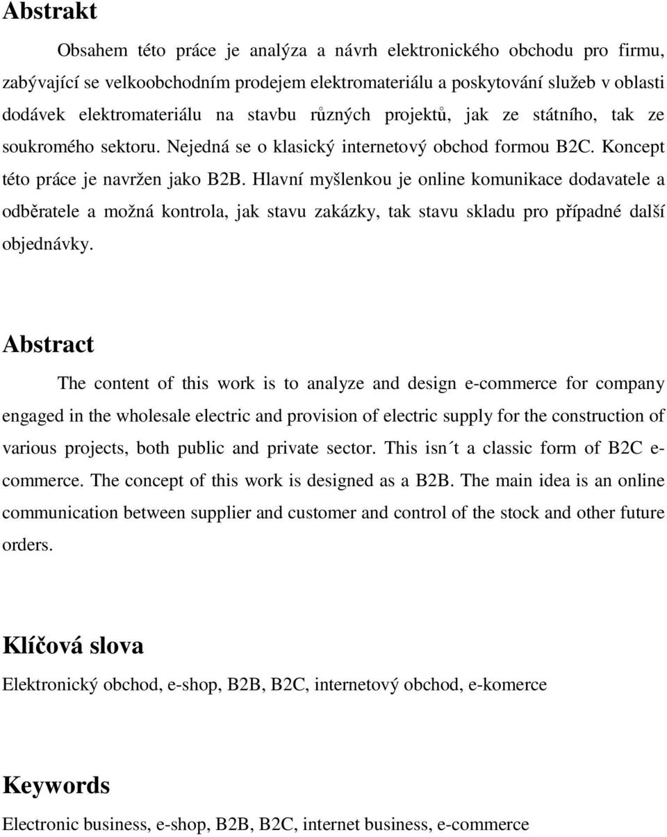 Hlavní myšlenkou je online komunikace dodavatele a odběratele a možná kontrola, jak stavu zakázky, tak stavu skladu pro případné další objednávky.