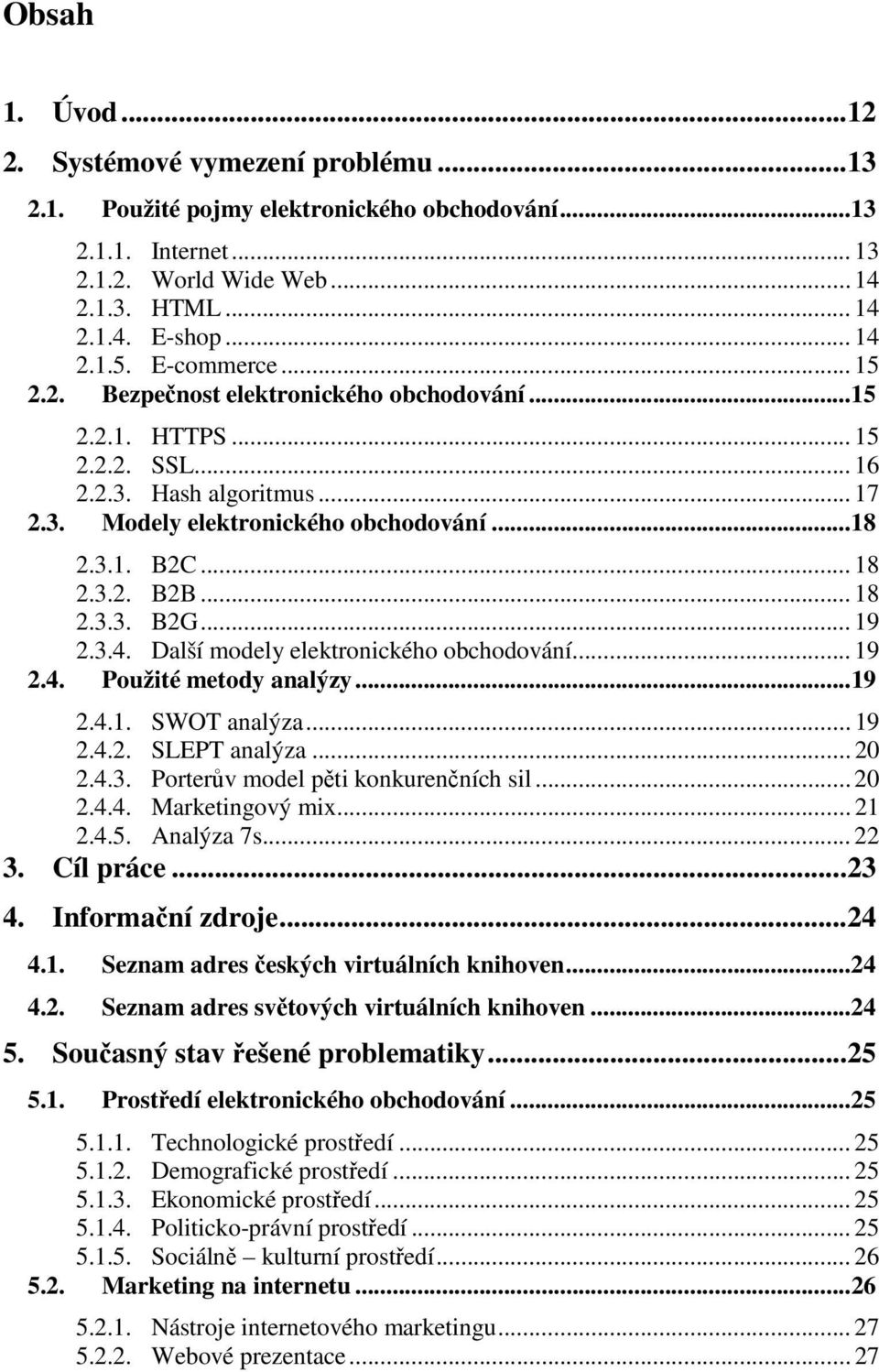 .. 18 2.3.3. B2G... 19 2.3.4. Další modely elektronického obchodování... 19 2.4. Použité metody analýzy...19 2.4.1. SWOT analýza... 19 2.4.2. SLEPT analýza... 20 2.4.3. Porterův model pěti konkurenčních sil.