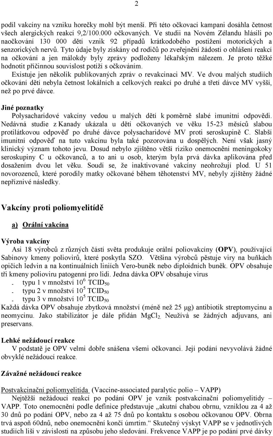 Tyto údaje byly získány od rodičů po zveřejnění žádosti o ohlášení reakcí na očkování a jen málokdy byly zprávy podloženy lékařským nálezem.