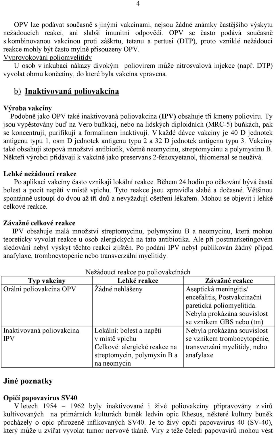 Vyprovokování poliomyelitídy U osob v inkubaci nákazy divokým poliovirem může nitrosvalová injekce (např. DTP) vyvolat obrnu končetiny, do které byla vakcína vpravena.