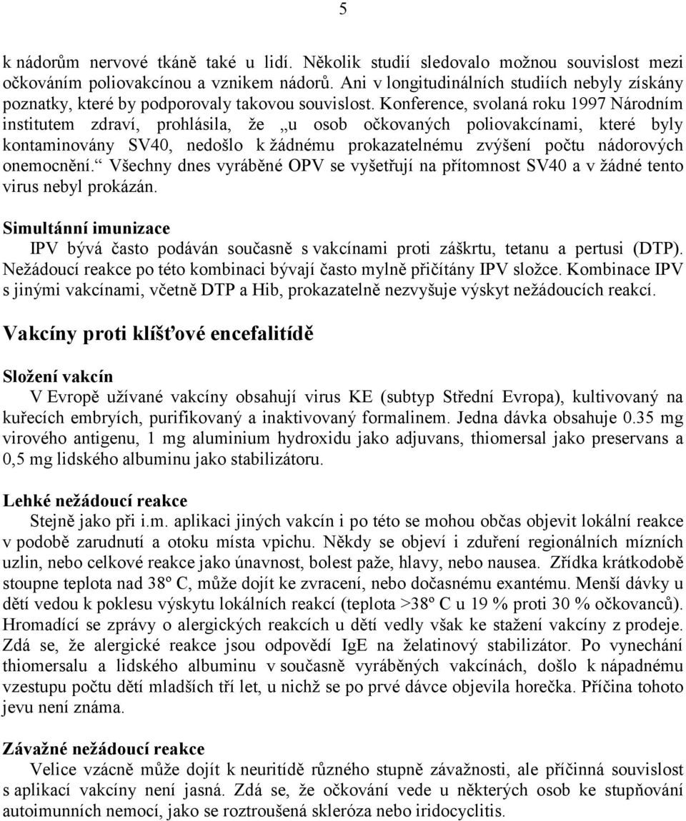 Konference, svolaná roku 1997 Národním institutem zdraví, prohlásila, že u osob očkovaných poliovakcínami, které byly kontaminovány SV40, nedošlo k žádnému prokazatelnému zvýšení počtu nádorových