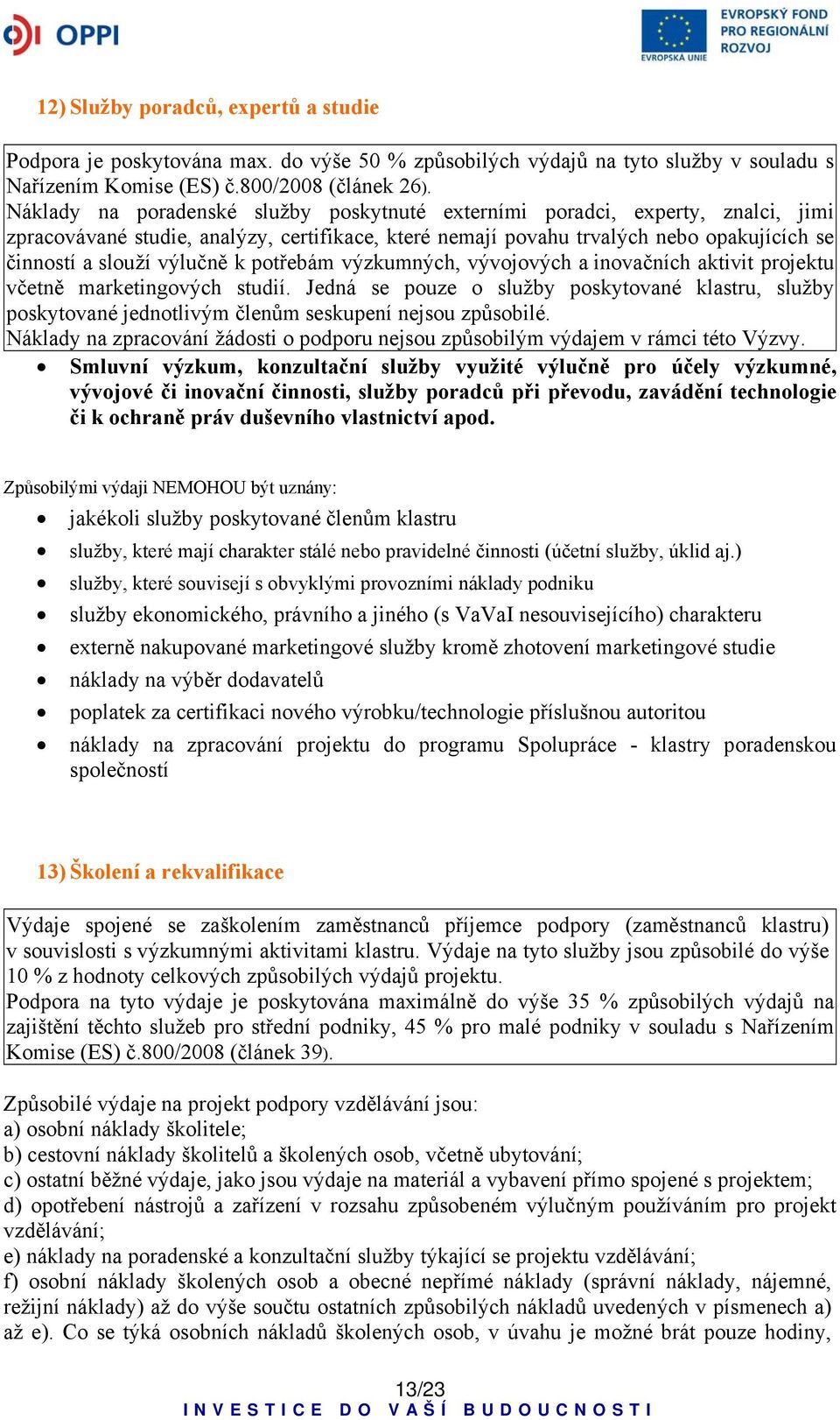 k potřebám výzkumných, vývojových a inovačních aktivit projektu včetně marketingových studií.