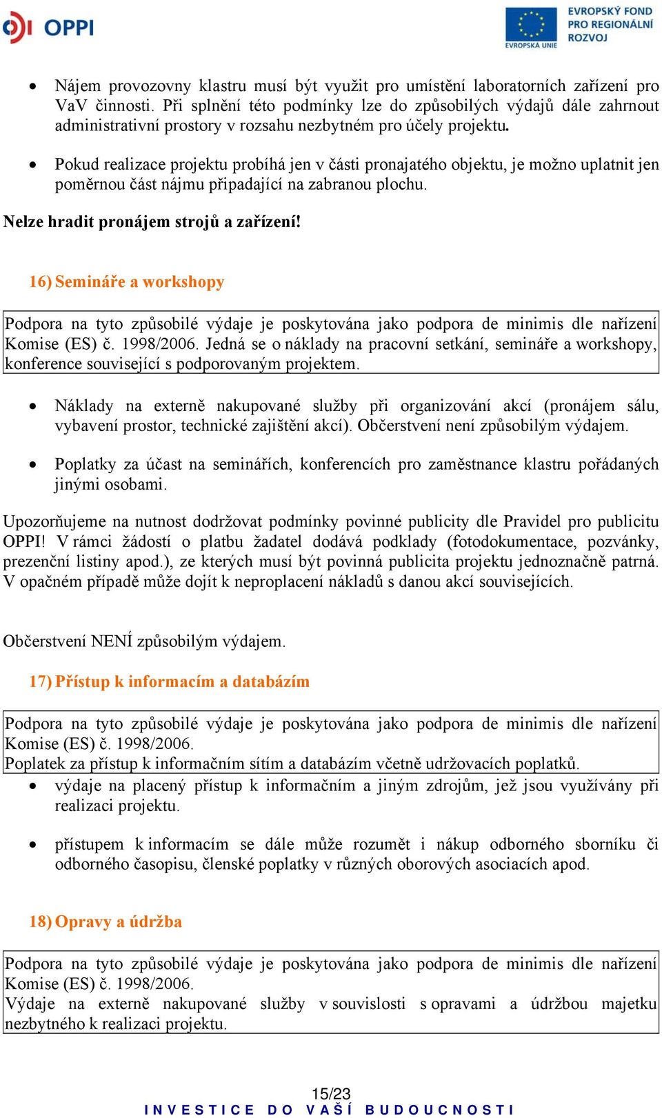 Pokud realizace projektu probíhá jen v části pronajatého objektu, je možno uplatnit jen poměrnou část nájmu připadající na zabranou plochu. Nelze hradit pronájem strojů a zařízení!