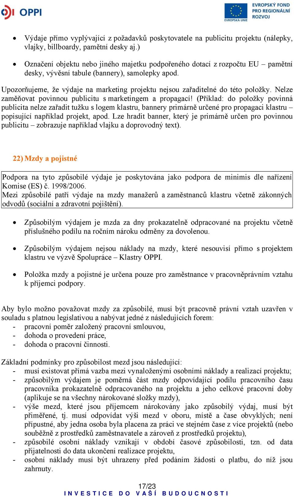 Upozorňujeme, že výdaje na marketing projektu nejsou zařaditelné do této položky. Nelze zaměňovat povinnou publicitu s marketingem a propagací!