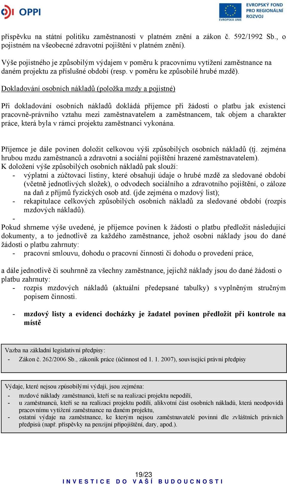 Dokladování osobních nákladů (položka mzdy a pojistné) Při dokladování osobních nákladů dokládá příjemce při žádosti o platbu jak existenci pracovně-právního vztahu mezi zaměstnavatelem a