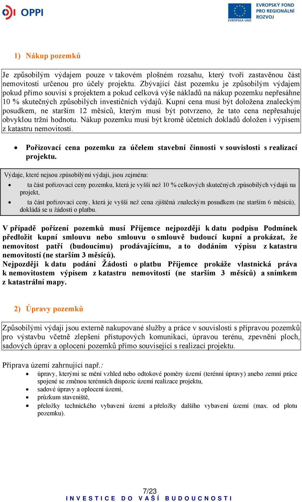 Kupní cena musí být doložena znaleckým posudkem, ne starším 12 měsíců, kterým musí být potvrzeno, že tato cena nepřesahuje obvyklou tržní hodnotu.