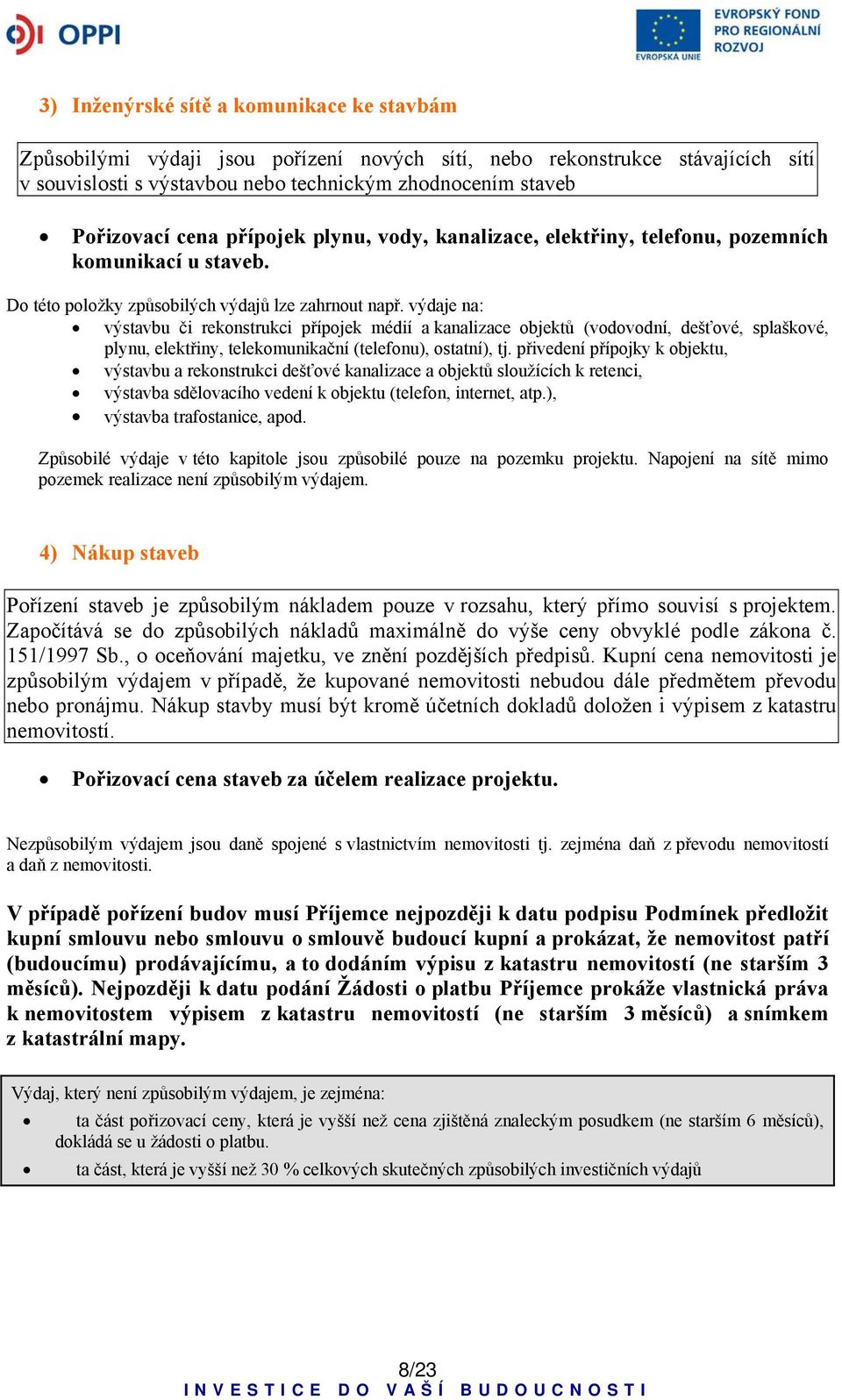 výdaje na: výstavbu či rekonstrukci přípojek médií a kanalizace objektů (vodovodní, dešťové, splaškové, plynu, elektřiny, telekomunikační (telefonu), ostatní), tj.