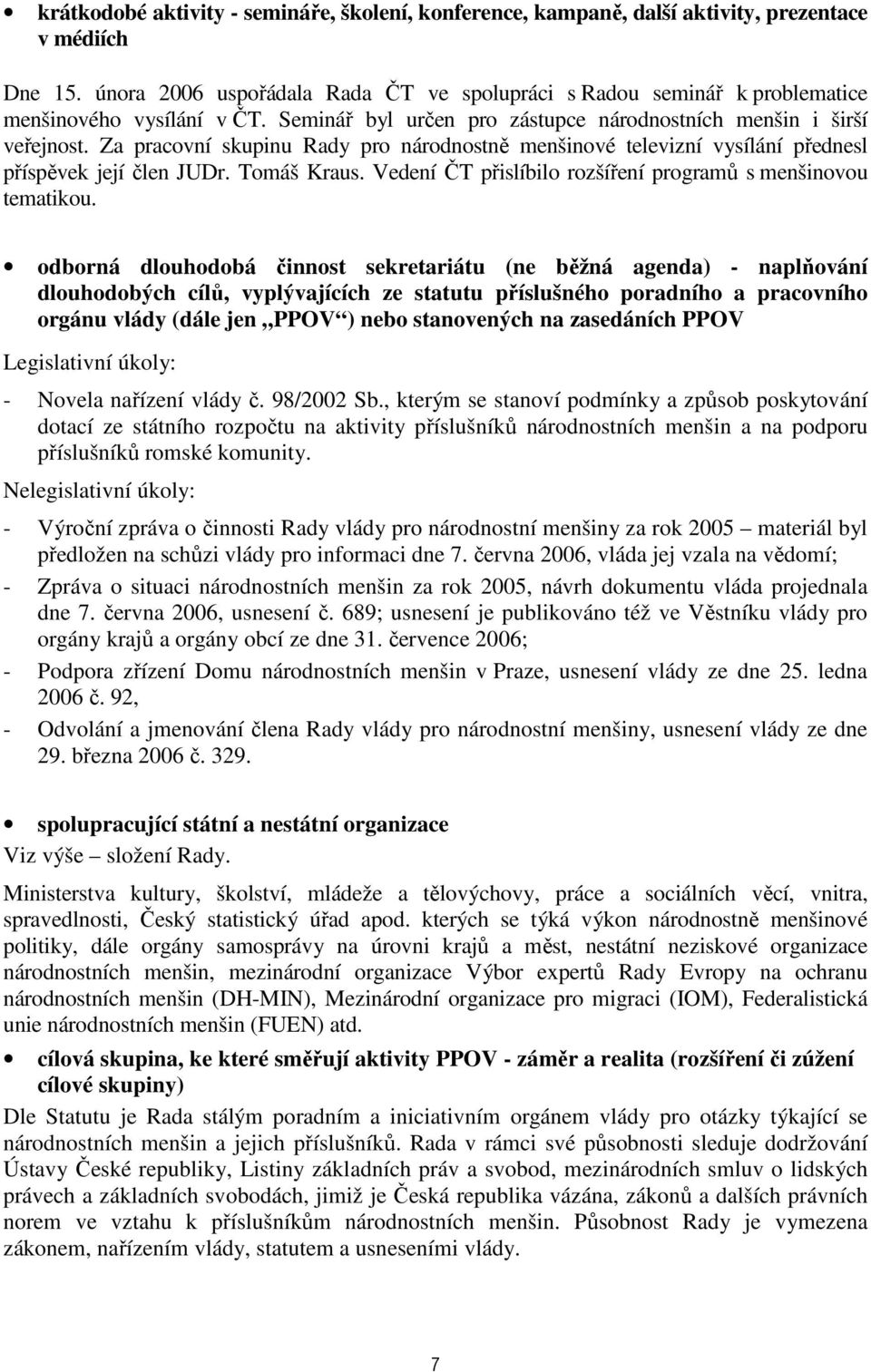 Za pracovní skupinu Rady pro národnostně menšinové televizní vysílání přednesl příspěvek její člen JUDr. Tomáš Kraus. Vedení ČT přislíbilo rozšíření programů s menšinovou tematikou.