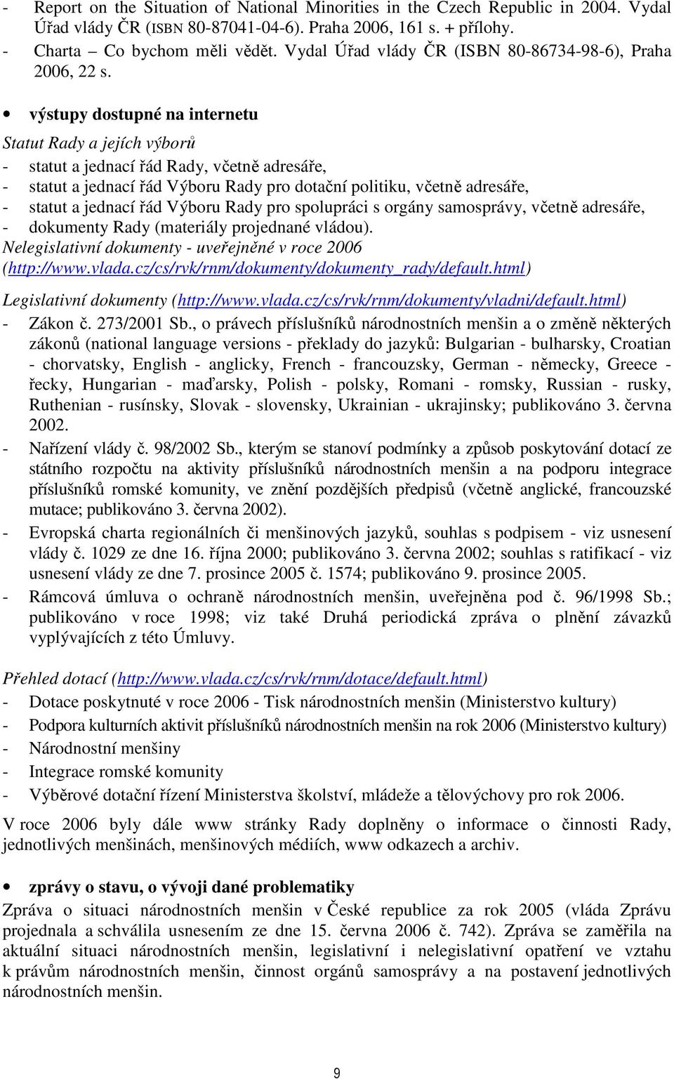 výstupy dostupné na internetu Statut Rady a jejích výborů - statut a jednací řád Rady, včetně adresáře, - statut a jednací řád Výboru Rady pro dotační politiku, včetně adresáře, - statut a jednací