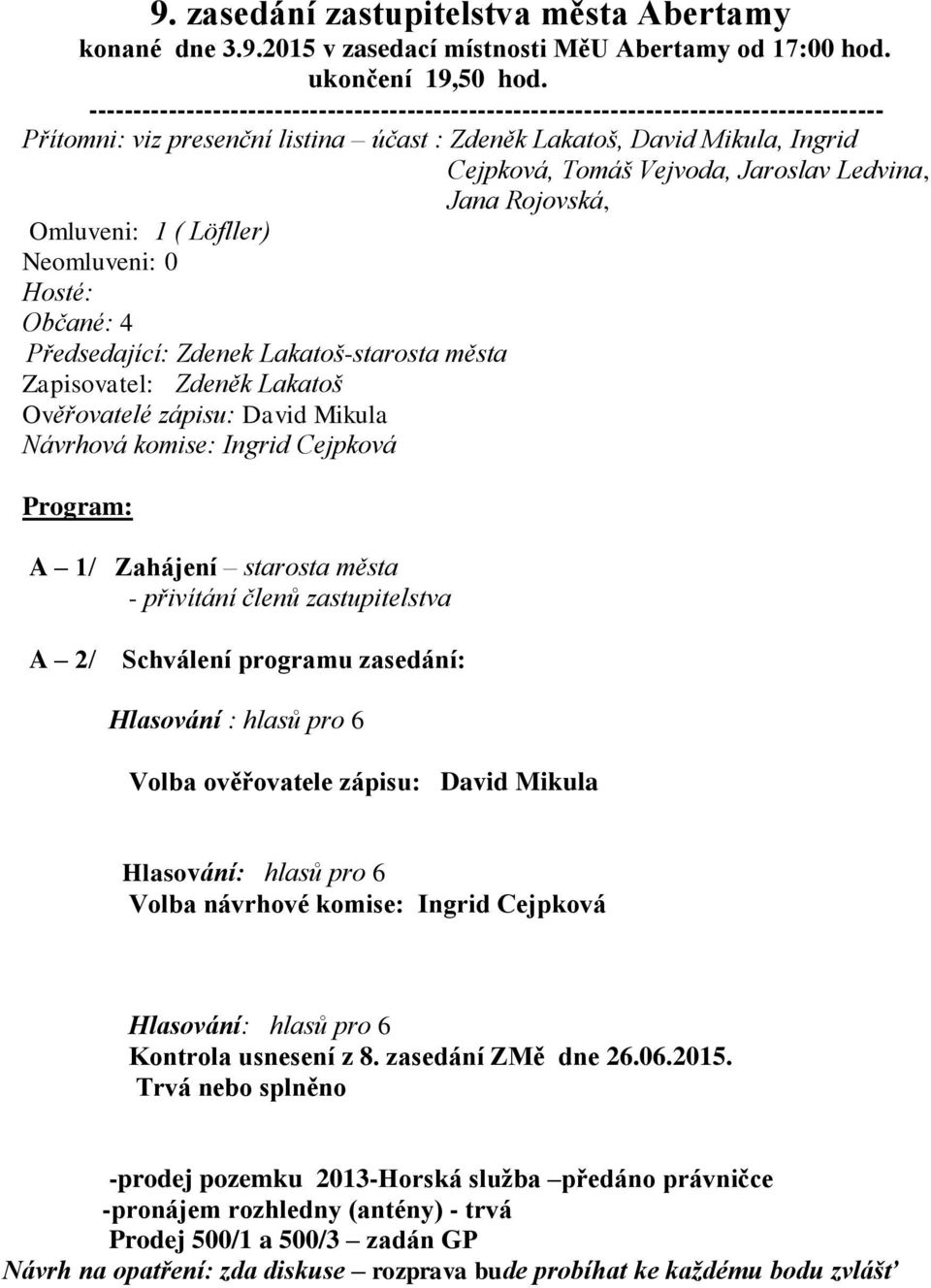 Jaroslav Ledvina, Jana Rojovská, Omluveni: 1 ( Löfller) Neomluveni: 0 Hosté: Občané: 4 Předsedající: Zdenek Lakatoš-starosta města Zapisovatel: Zdeněk Lakatoš Ověřovatelé zápisu: David Mikula