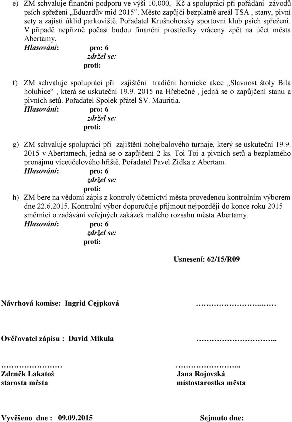 f) ZM schvaluje spolupráci při zajištění tradiční hornické akce Slavnost štoly Bílá holubice, která se uskuteční 19.9. 2015 na Hřebečné, jedná se o zapůjčení stanu a pivních setů.