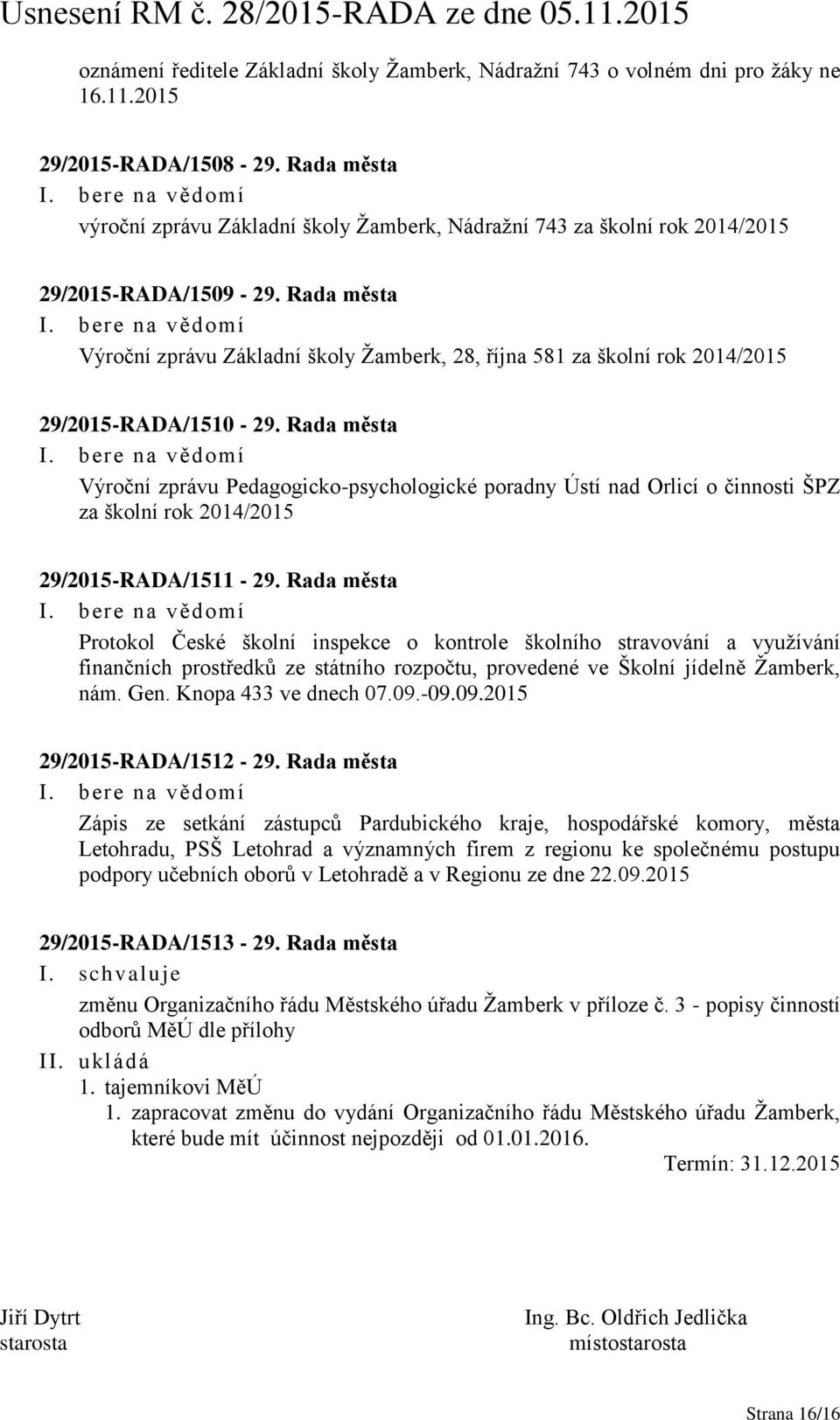 Rada města Výroční zprávu Základní školy Žamberk, 28, října 581 za školní rok 2014/2015 29/2015-RADA/1510-29.