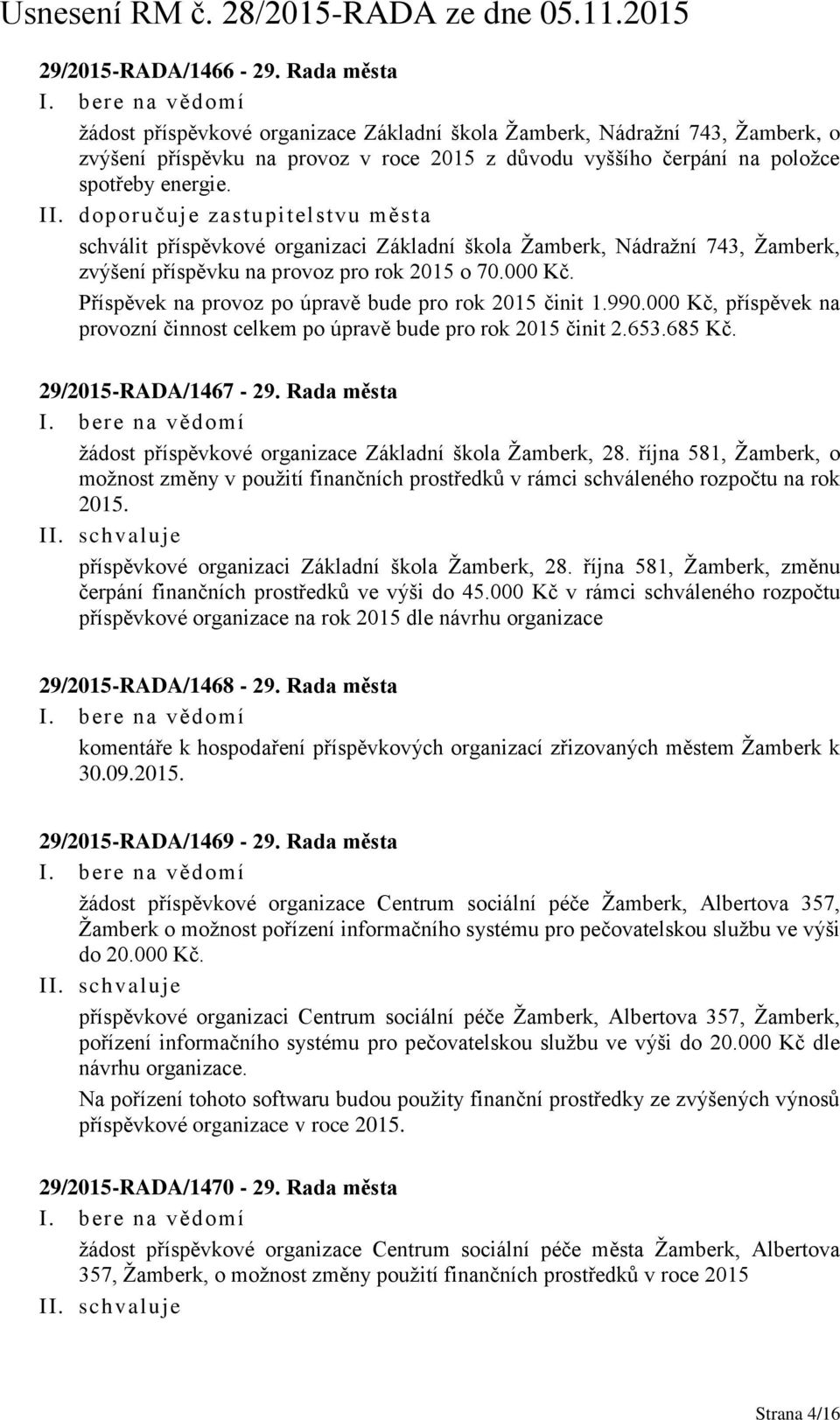doporučuje zastupitelstvu města schválit příspěvkové organizaci Základní škola Žamberk, Nádražní 743, Žamberk, zvýšení příspěvku na provoz pro rok 2015 o 70.000 Kč.