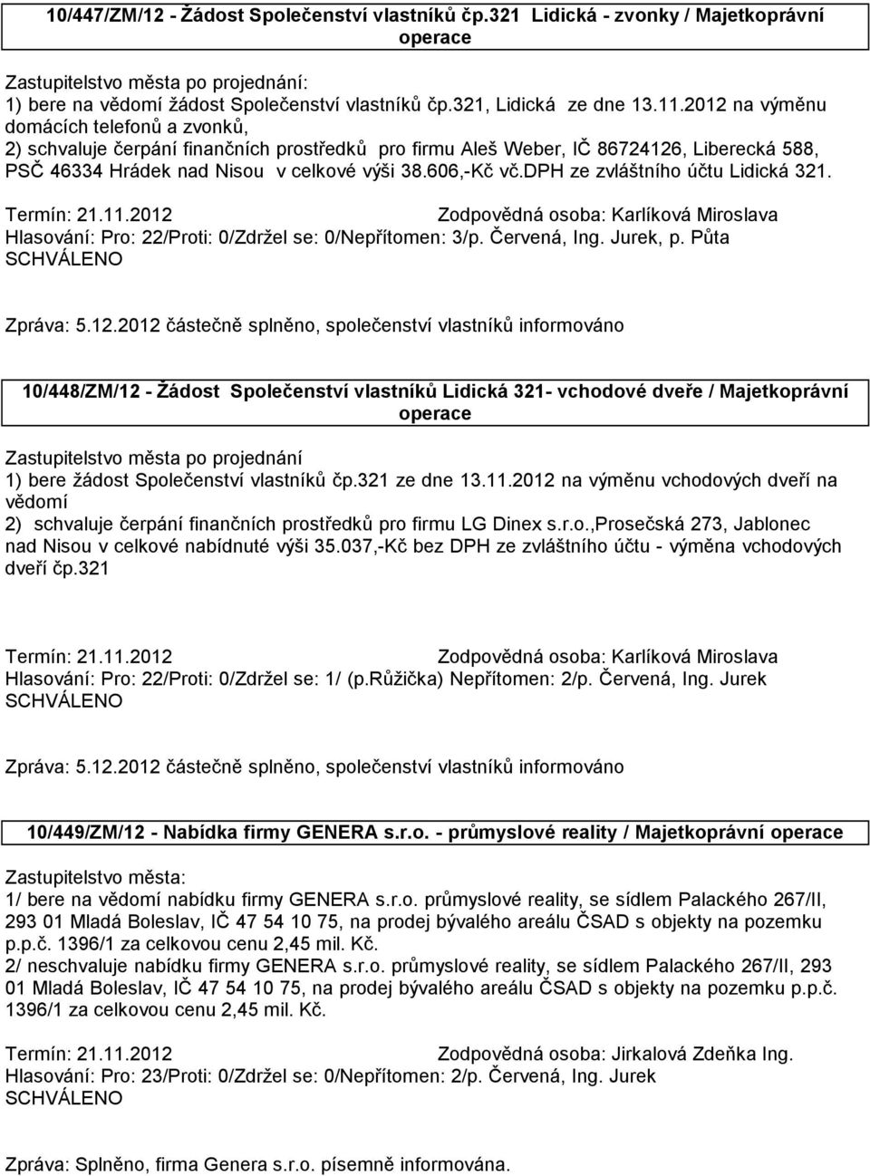 2012 na výměnu domácích telefonů a zvonků, 2) schvaluje čerpání finančních prostředků pro firmu Aleš Weber, IČ 86724126, Liberecká 588, PSČ 46334 Hrádek nad Nisou v celkové výši 38.606,-Kč vč.