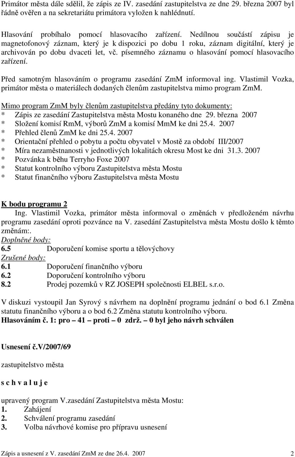 písemného záznamu o hlasování pomocí hlasovacího zařízení. Před samotným hlasováním o programu zasedání ZmM informoval ing.
